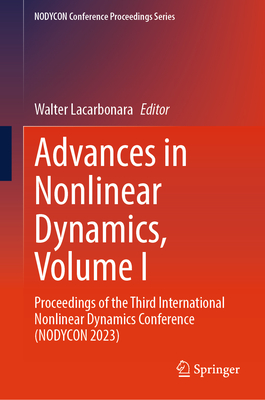 Advances in Nonlinear Dynamics, Volume I: Proceedings of the Third International Nonlinear Dynamics Conference (NODYCON 2023) - Lacarbonara, Walter (Editor)