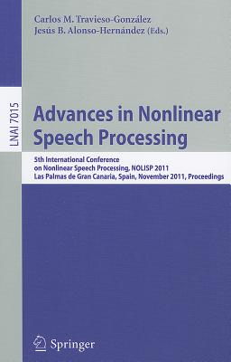 Advances in Nonlinear Speech Processing: 5th International Conference on Nonlinear Speech Processing, NOLISP 2011, Las Palmas de Gran Canaria, Spain, November 7-9, 2011, Proceedings - Travieso-Gonzlez, Carlos M (Editor), and Alonso-Hernndez, Jess (Editor)