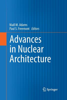 Advances in Nuclear Architecture - Adams, Niall M (Editor), and Freemont, Paul S (Editor)