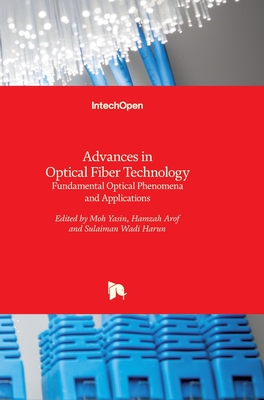 Advances in Optical Fiber Technology: Fundamental Optical Phenomena and Applications - Yasin, Moh (Editor), and Arof, Hamzah (Editor), and Harun, Sulaiman Wadi (Editor)