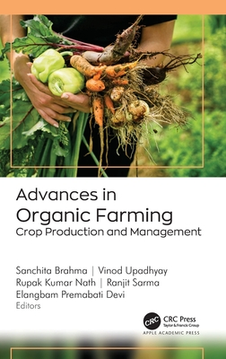 Advances in Organic Farming: Crop Production and Management - Brahma, Sanchita (Editor), and Upadhyay, Vinod (Editor), and Nath, Rupak Kumar (Editor)