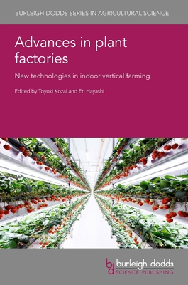 Advances in Plant Factories: New Technologies in Indoor Vertical Farming - Kozai, Toyoki (Editor), and Hayashi, Eri (Editor)