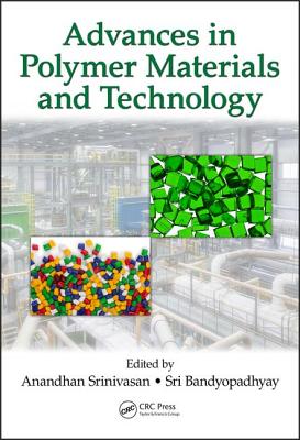 Advances in Polymer Materials and Technology - Srinivasan, Anandhan (Editor), and Bandyopadhyay, Sri (Editor)