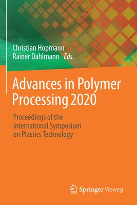 Advances in Polymer Processing 2020: Proceedings of the International Symposium on Plastics Technology - Hopmann, Christian (Editor), and Dahlmann, Rainer (Editor)