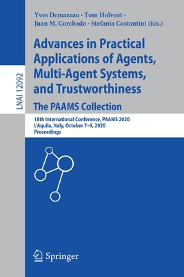 Advances in Practical Applications of Agents, Multi-Agent Systems, and Trustworthiness. the Paams Collection: 18th International Conference, Paams 2020, l'Aquila, Italy, October 7-9, 2020, Proceedings - Demazeau, Yves (Editor), and Holvoet, Tom (Editor), and Corchado, Juan M (Editor)