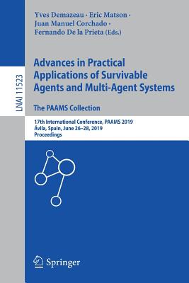 Advances in Practical Applications of Survivable Agents and Multi-Agent Systems: The Paams Collection: 17th International Conference, Paams 2019, vila, Spain, June 26-28, 2019, Proceedings - Demazeau, Yves (Editor), and Matson, Eric (Editor), and Corchado, Juan Manuel (Editor)