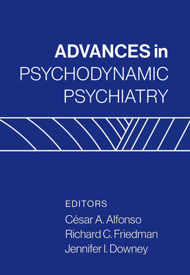 Advances in Psychodynamic Psychiatry - Alfonso, Csar a, MD (Editor), and Friedman, Richard C, Dr., MD (Editor), and Downey, Jennifer I, MD (Editor)