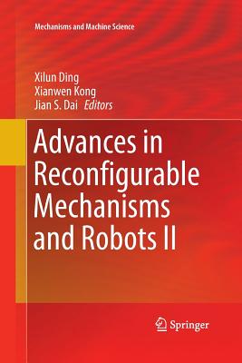 Advances in Reconfigurable Mechanisms and Robots II - Ding, Xilun (Editor), and Kong, Xianwen (Editor), and Dai, Jian S (Editor)