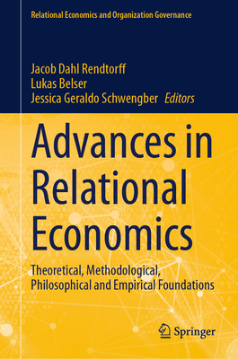 Advances in Relational Economics: Theoretical, Methodological, Philosophical and Empirical Foundations - Rendtorff, Jacob Dahl (Editor), and Belser, Lukas (Editor), and Geraldo Schwengber, Jessica (Editor)
