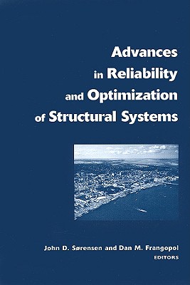 Advances in Reliability and Optimization of Structural Systems: Proceedings 12th Ifip Working Conference on Reliability and Optimization of Structural Systems, Aalborg, Denmark, 22-25 May, 2005 - Frangopol, Dan M (Editor), and Dalsgaard Sorensen, John (Editor)