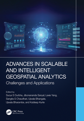 Advances in Scalable and Intelligent Geospatial Analytics: Challenges and Applications - Durbha, Surya S (Editor), and Sanyal, Jibonananda (Editor), and Yang, Lexie (Editor)