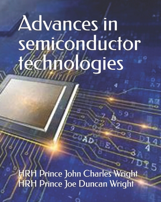 Advances in semiconductor technologies - Wright, Hrh Prince Joe Duncan, and Wright, Hrh Prince John Charles