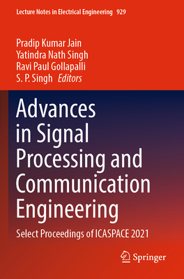 Advances in Signal Processing and Communication Engineering: Select Proceedings of ICASPACE 2021 - Kumar Jain, Pradip (Editor), and Nath Singh, Yatindra (Editor), and Gollapalli, Ravi Paul (Editor)
