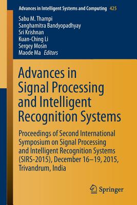 Advances in Signal Processing and Intelligent Recognition Systems: Proceedings of Second International Symposium on Signal Processing and Intelligent Recognition Systems (Sirs-2015) December 16-19, 2015, Trivandrum, India - Thampi, Sabu M (Editor), and Bandyopadhyay, Sanghamitra, Professor (Editor), and Krishnan, Sri (Editor)