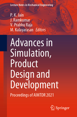 Advances in Simulation, Product Design and Development: Proceedings of AIMTDR 2021 - Jain, P. K. (Editor), and Ramkumar, J. (Editor), and Prabhu Raja, V. (Editor)