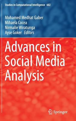 Advances in Social Media Analysis - Gaber, Mohamed Medhat (Editor), and Cocea, Mihaela (Editor), and Wiratunga, Nirmalie (Editor)