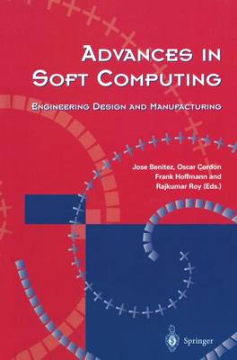 Advances in Soft Computing: Engineering Design and Manufacturing - Benitez, Jose M (Editor), and Cordon, Oscar (Editor), and Hoffmann, Frank (Editor)