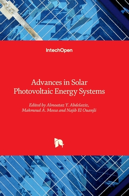 Advances in Solar Photovoltaic Energy Systems - Abdelaziz, Almoataz Y (Editor), and Mossa, Mahmoud A (Editor), and El Ouanjli, Najib (Editor)