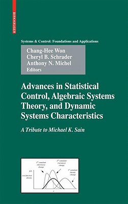 Advances in Statistical Control, Algebraic Systems Theory, and Dynamic Systems Characteristics: A Tribute to Michael K. Sain - Won, Chang-Hee (Editor), and Schrader, Cheryl B (Editor), and Michel, Anthony N (Editor)