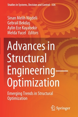 Advances in Structural Engineering-Optimization: Emerging Trends in Structural Optimization - Nigdeli, Sinan Melih (Editor), and Bekdas, Gebrail (Editor), and Kayabekir, Aylin Ece (Editor)