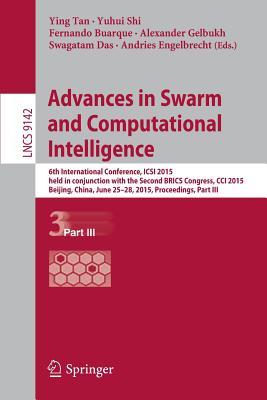 Advances in Swarm and Computational Intelligence: 6th International Conference, Icsi 2015 Held in Conjunction with the Second Brics Congress, CCI 2015, Beijing, China, June 25-28, 2015, Proceedings, Part III - Tan, Ying (Editor), and Shi, Yuhui (Editor), and Buarque, Fernando (Editor)