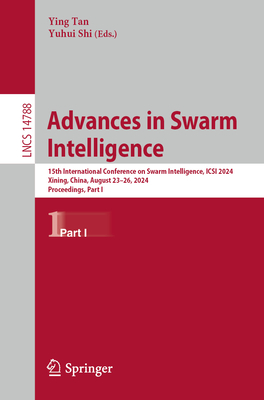 Advances in Swarm Intelligence: 15th International Conference on Swarm Intelligence, ICSI 2024, Xining, China, August 23-26, 2024, Proceedings, Part I - Tan, Ying (Editor), and Shi, Yuhui (Editor)