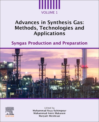Advances in Synthesis Gas: Methods, Technologies and Applications: Syngas Production and Preparation - Rahimpour, Mohammad Reza (Editor), and Makarem, Mohammad Amin (Editor), and Meshksar, Maryam (Editor)