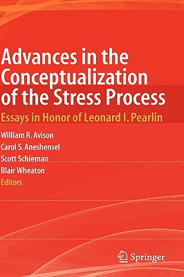 Advances in the Conceptualization of the Stress Process: Essays in Honor of Leonard I. Pearlin - Avison, William R (Editor), and Aneshensel, Carol S (Editor), and Schieman, Scott (Editor)