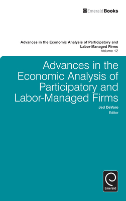 Advances in the Economic Analysis of Participatory and Labor-Managed Firms - Devaro, Jed (Editor), and Bryson, Alex (Editor), and Kato, Takao (Editor)