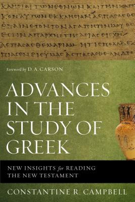 Advances in the Study of Greek: New Insights for Reading the New Testament - Campbell, Constantine R