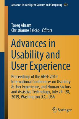 Advances in Usability and User Experience: Proceedings of the Ahfe 2019 International Conferences on Usability & User Experience, and Human Factors and Assistive Technology, July 24-28, 2019, Washington D.C., USA - Ahram, Tareq (Editor), and Falco, Christianne (Editor)