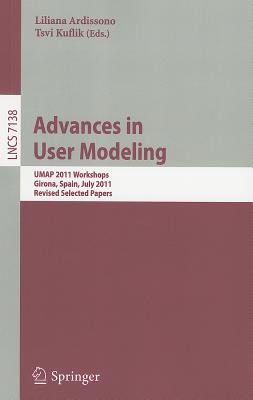 Advances in User Modeling: UMAP 2011 Workshops, Girona, Spain, July 11-15, 2011, Revised Selected Papers - Ardissono, Liliana (Editor), and Kuflik, Tsvi (Editor)