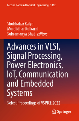 Advances in VLSI, Signal Processing, Power Electronics, IoT, Communication and Embedded Systems: Select Proceedings of VSPICE 2022 - Kalya, Shubhakar (Editor), and Kulkarni, Muralidhar (Editor), and Bhat, Subramanya (Editor)