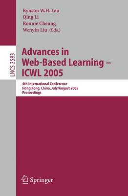 Advances in Web-Based Learning - Icwl 2005: 4th International Conference, Hong Kong, China, July 31 - August 3, 2005, Proceedings - Lau, Rynson W H (Editor), and Li, Qing, PhD (Editor), and Cheung, Ronnie (Editor)