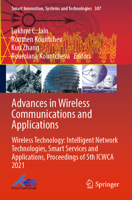 Advances in Wireless Communications and Applications: Wireless Technology: Intelligent Network Technologies, Smart Services and Applications, Proceedings of 5th ICWCA 2021 - Jain, Lakhmi C. (Editor), and Kountchev, Roumen (Editor), and Zhang, Kun (Editor)