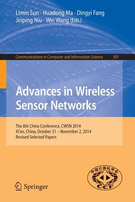 Advances in Wireless Sensor Networks: The 8th China Conference, Cwsn 2014, Xi'an, China, October 31--November 2, 2014. Revised Selected Papers - Sun, Limin (Editor), and Ma, Huadong (Editor), and Fang, Dingyi (Editor)