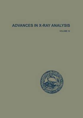 Advances in X-Ray Analysis: Volume 18 - Barrett, C S (Editor), and Newkirk, J B (Editor), and Ruud, C O (Editor)