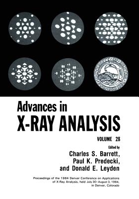 Advances in X-Ray Analysis: Volume 28 - Barrett, Charles S (Editor), and Predecki, Paul K (Editor)
