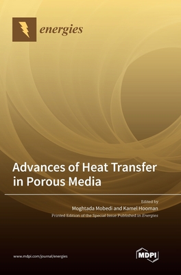 Advances of Heat Transfer in Porous Media - Mobedi, Moghtada (Guest editor), and Hooman, Kamel (Guest editor)