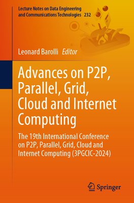 Advances on P2P, Parallel, Grid, Cloud and Internet Computing: The 19th International Conference on P2P, Parallel, Grid, Cloud and Internet Computing (3PGCIC-2024) - Barolli, Leonard (Editor)