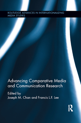 Advancing Comparative Media and Communication Research - Chan, Joseph M (Editor), and Lee, Francis L F (Editor)