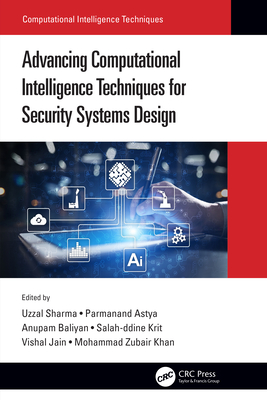 Advancing Computational Intelligence Techniques for Security Systems Design - Sharma, Uzzal (Editor), and Astya, Parmanand (Editor), and Baliyan, Anupam (Editor)