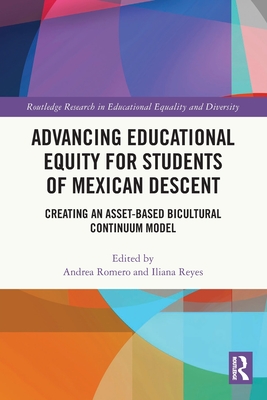 Advancing Educational Equity for Students of Mexican Descent: Creating an Asset-based Bicultural Continuum Model - Romero, Andrea (Editor), and Reyes, Iliana (Editor)