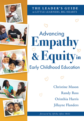 Advancing Empathy and Equity in Early Childhood Education: The Leader's Guide to Little Learners, Big Hearts (Cultivate Antiracism, Cultural Competence, and Reflective Practices.) - Mason, Christine, and Ross, Randy, and Harris, Orinthia