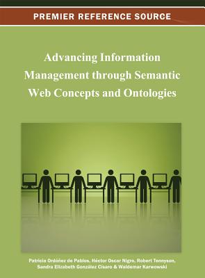 Advancing Information Management through Semantic Web Concepts and Ontologies - Ordez de Pablos, Patricia (Editor), and Nigro, Hctor Oscar (Editor), and Tennyson, Robert D (Editor)