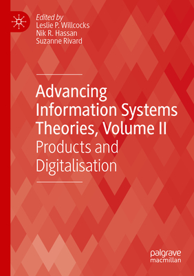 Advancing Information Systems Theories, Volume II: Products and Digitalisation - Willcocks, Leslie P. (Editor), and Hassan, Nik R. (Editor), and Rivard, Suzanne (Editor)