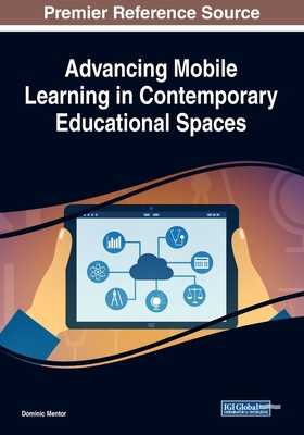 Advancing Mobile Learning in Contemporary Educational Spaces - Mentor, Dominic (Editor)