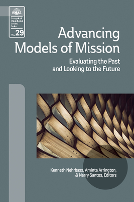 Advancing Models of Mission: Evaluating the Past and Looking to the Future - Nehrbass, Kenneth (Editor), and Arrington, Aminta (Editor), and Santos, Narry (Editor)