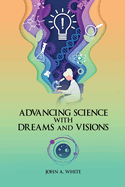 Advancing Science with Dreams and Visions
