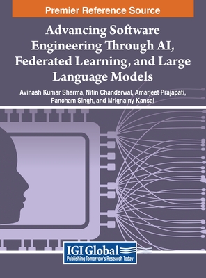 Advancing Software Engineering Through AI, Federated Learning, and Large Language Models - Sharma, Avinash Kumar (Editor), and Chanderwal, Nitin (Editor), and Prajapati, Amarjeet (Editor)